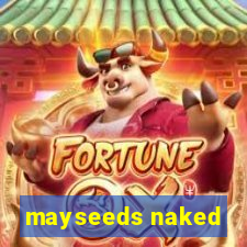 mayseeds naked